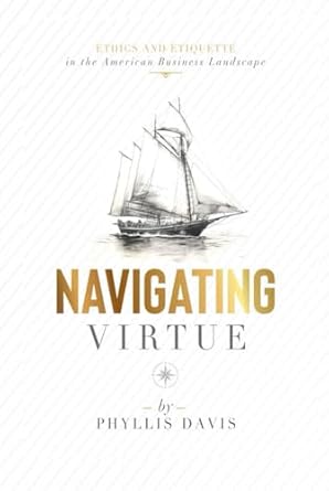 navigating virtue ethics and etiquette in the american business landscape 1st edition phyllis e davis