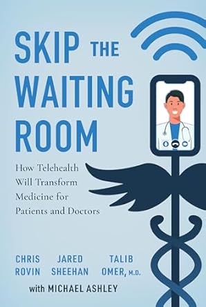 skip the waiting room how telehealth will transform medicine for patients and doctors 1st edition chris rovin