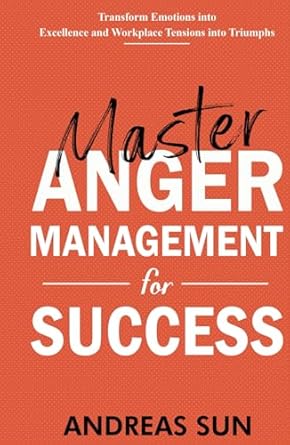 master anger management for success transform emotions into excellence and workplace tensions into triumphs