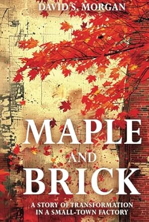 maple and brick story of transformation in a small town factory 1st edition david s morgan b0df33l6xj,