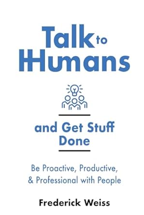 talk to humans and get stuff done be proactive productive and professional with people 1st edition frederick