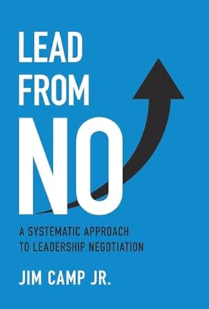 lead from no a systematic approach to leadership negotiation 1st edition jim camp jr b0dhbzc3vn,