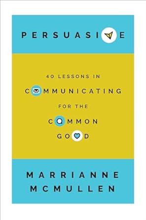 persuasive 40 lessons in communicating for the common good 1st edition marrianne mcmullen 1647124654,