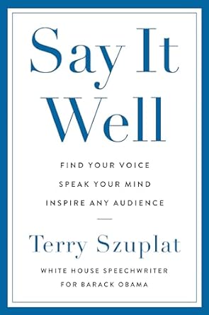 say it well find your voice speak your mind inspire any audience 1st edition terry szuplat 0063337711,