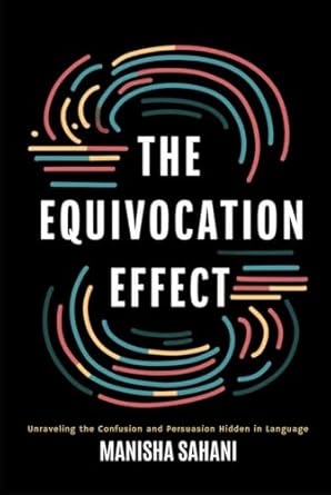 the equivocation effect unraveling the confusion and persuasion hidden in language 1st edition manisha sahani