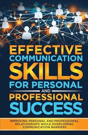 effective communication skills for personal and professional success improving personal and professional