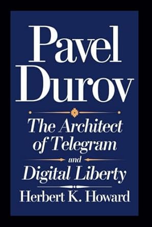 pavel durov the architect of telegram and digital liberty 1st edition herbert k howard b0df81wr3w,