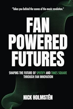 fan powered futures shaping the future of spotify and times square through fan innovation 1st edition nick