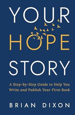 your hope story a step by step guide to help you write and publish your first book 1st edition brian dixon