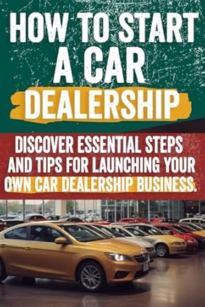 how to start a car dealership unlock profits and drive success your step by step guide to launching a