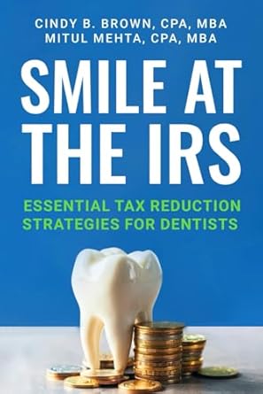 smile at the irs essential tax reduction strategies for dentists 1st edition cindy b brown cpa, m ,mitul