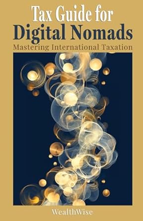 tax guide for digital nomads mastering international taxation 1st edition wealthwise publications b0dbqtkd3p,