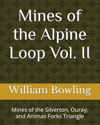 mines of the alpine loop vol ii mines of the silverton ouray and animas forks triangle 1st edition william