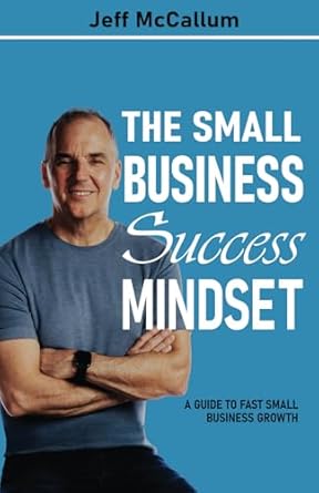 the small business success mindset a guide to fast small business growth 1st edition jeff mccallum