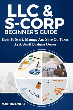 llc and s corporation beginners guide how to start manage and save on taxes as a small business owner 1st