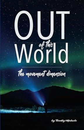 out of this world the movement dimension 1st edition timothy michaels b0c9sbnxcs, 979-8850785024