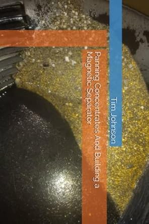 panning concentrates and building a magnetic separator 1st edition tim f johnson b0c1jfqvtv, 979-8390704592