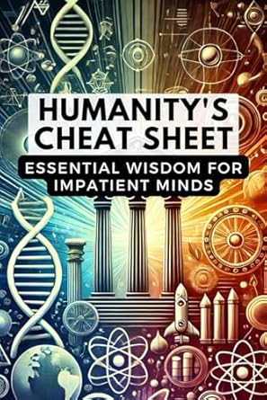 humanitys cheat sheet essential wisdom for impatient minds 1st edition jay mann b0d6xnw674, 979-8327868120