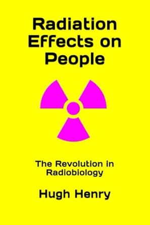 radiation effects on people a radiobiology primer 1st edition dr hugh henry b0d7pxgm5p, 979-8880249701