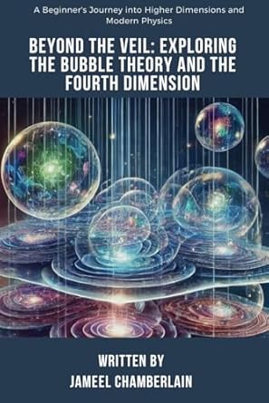 beyond the veil exploring the bubble theory and the fourth dimension a beginners journey into higher