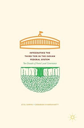 integrating the third tier in the indian federal system two decades of rural local governance 1st edition