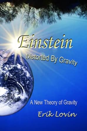 einstein distorted by gravity a new theory of gravity 1st edition erik lovin b096tw86n6, 979-8518086937