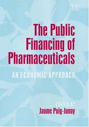 the public financing of pharmaceuticals an economic approach 1st edition jaume puig junoy 1845420888,