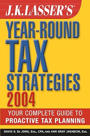 j k lassers year round tax strategies 2004 revised edition david s de jong ,ann gray jakabcin 0471454699,