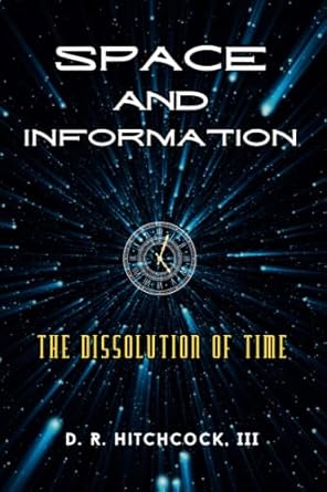 space and information the dissolution of time 1st edition donald r hitchcock iii b0c2rx8s5d, 979-8988301912