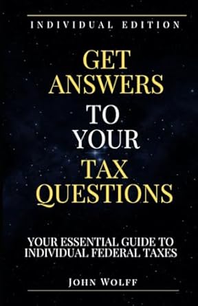 get answers to your tax questions your essential guide to individual federal taxes 1st edition john wolff