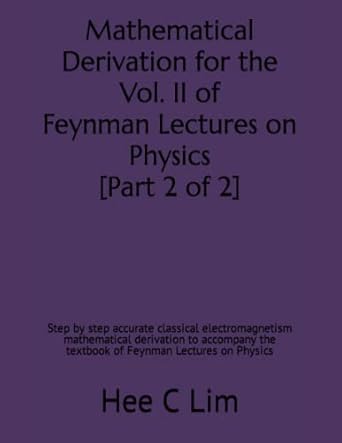 mathematical derivation for the vol ii of feynman lectures on physics part 2 of 2 step by step accurate