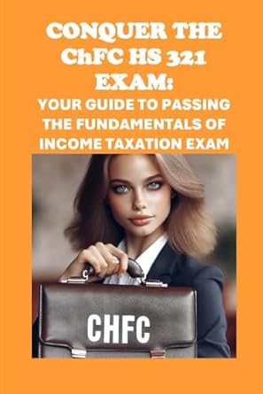 conquer the chfc hs 321 exam your guide to passing the fundamentals of income taxation exam 1st edition