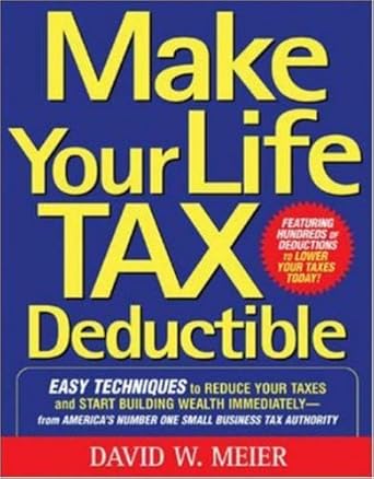 make your life tax deductible easy techniques to reduce your taxes and start building wealth immediately 1st