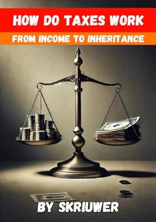 how do taxes work from income to inheritance 1st edition skriuwer com b0dj77cpmf, 979-8340657671