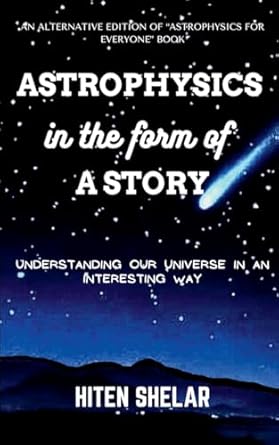 astrophysics in the form of a story understanding our universe in an interesting way 1st edition hiten shelar