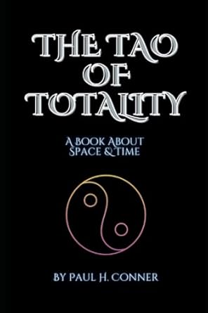 the tao of totality a book about space and time 1st edition paul h conner b0c2sk642p, 979-8393317317