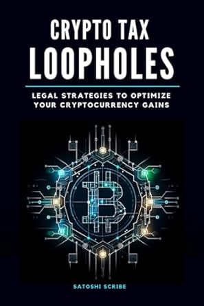 crypto tax loopholes legal strategies to optimize your cryptocurrency gains 1st edition satoshi scribe