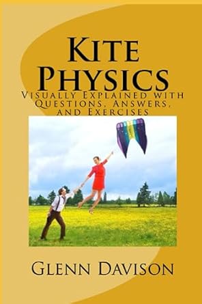 kite physics visually explained with questions answers illustrations and experiments 1st edition glenn