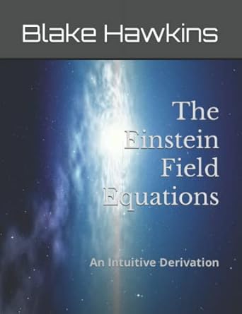 the einstein field equations an intuitive derivation 1st edition blake hawkins b09sp1pj24, 979-8419456747