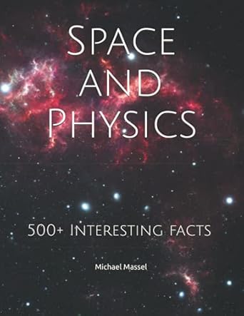 space and physics 500+ interesting facts 1st edition mr michael anthony massel b094nzkzwk, 979-8500929143