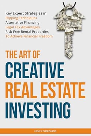 the art of creative real estate investing key expert strategies in flipping techniques alternative financing