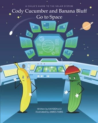 cody cucumber and banana bluff go to space a childs guide to the solar system 1st edition kayden liu ,james