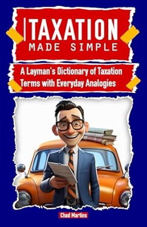 taxation made simple a laymans dictionary of taxation terms with everyday analogies tax and finance cheat