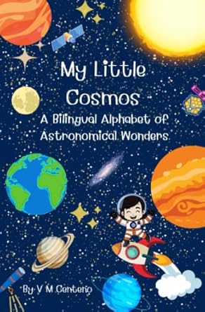 my little cosmos a bilingual alphabet of astronomical wonders 1st edition viridiana monterrubio centeno