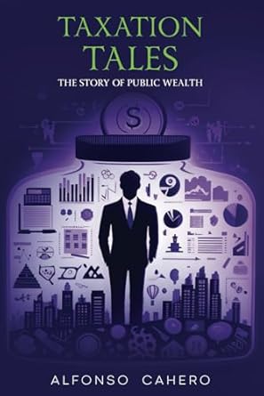 taxation tales the story of public wealth 1st edition alfonso cahero tatto b0dbzf338l, 979-8334785779