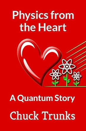 physics from the heart a quantum story 1st edition chuck trunks b0c9sqhm67, 979-8394703287