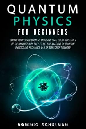 quantum physics for beginners expand your consciousness and bring light on the mysteries of the universe with