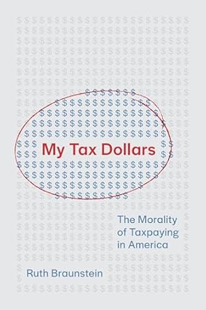 my tax dollars the morality of taxpaying in america 1st edition ruth braunstein 0691254982, 978-0691254982