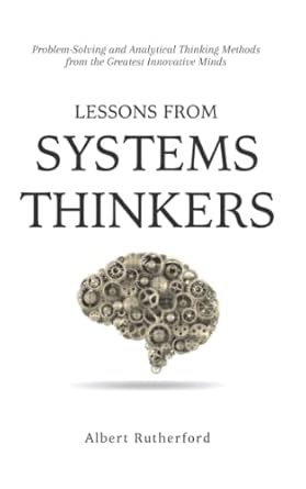 lessons from systems thinkers problem solving and analytical thinking methods from the greatest innovative