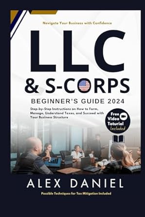 llc and s corporation beginners guide 2024 step by step instructions on how to form manage understand taxes